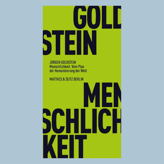 Menschlichkeit. Vom Plan der Humanisierung der Welt