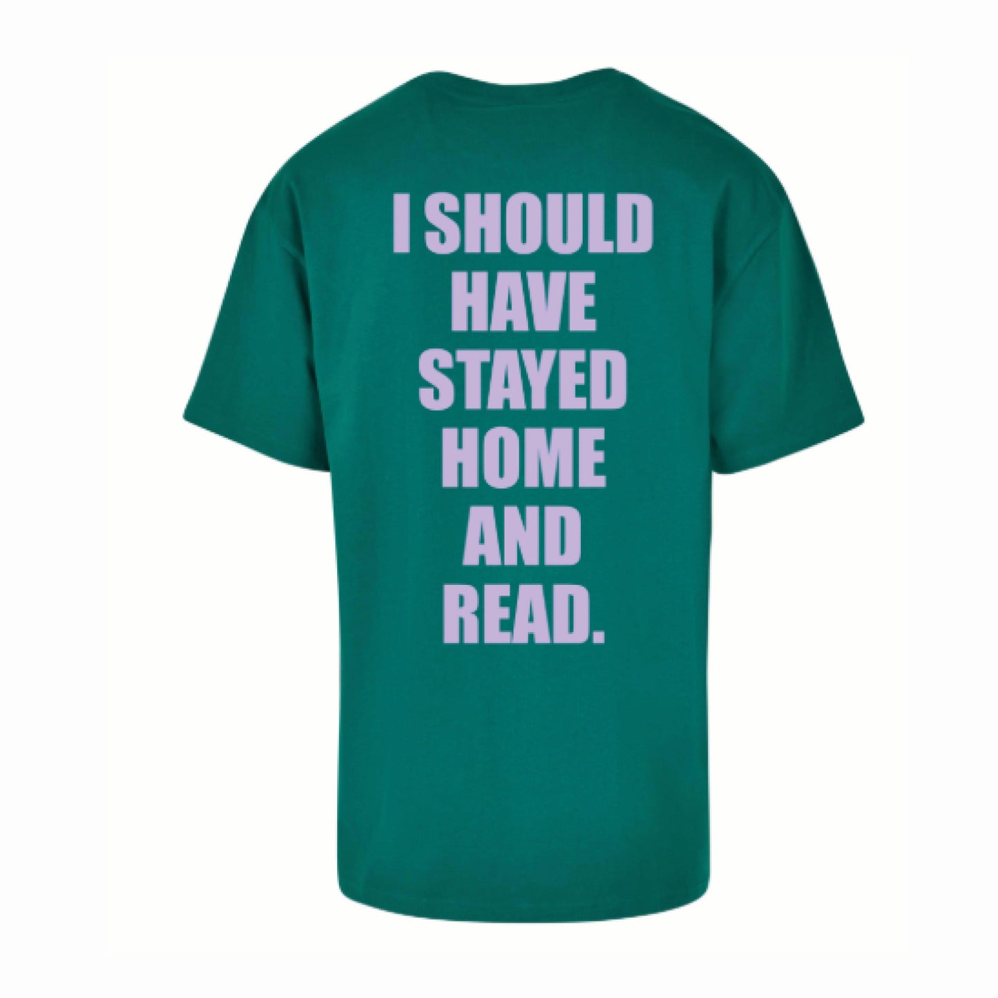 I SHOULD HAVE STAYED HOME AND READ - shirt (green)