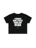 I SHOULD HAVE STAYED HOME AND READ crop shirt