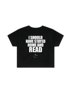 I SHOULD HAVE STAYED HOME AND READ crop shirt